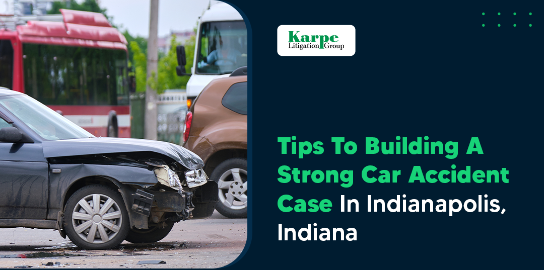 Tips to Building A Strong Car Accident Case In Indianapolis, Indiana.