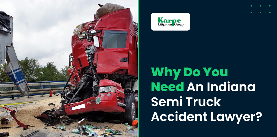 Why Do You Need An Indiana Semi Truck Accident Lawyer
