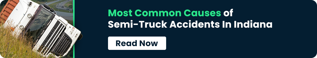 Most Common Causes of Semi-Truck Accidents In Indiana