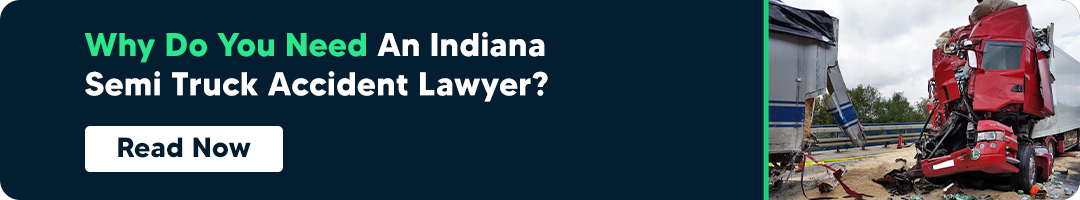 Why Do You Need An Indiana Semi Truck Accident Lawyer