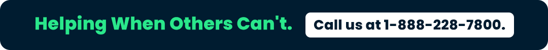 Helping When Others Can't - Call us at 1-888-228-7800