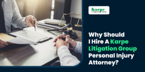 Why Should I Hire A Karpe Litigation Group Personal Injury Attorney?